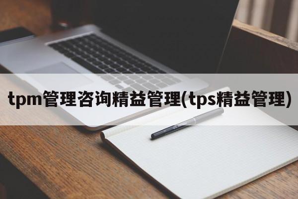 tpm管理咨询精益管理(tps精益管理)